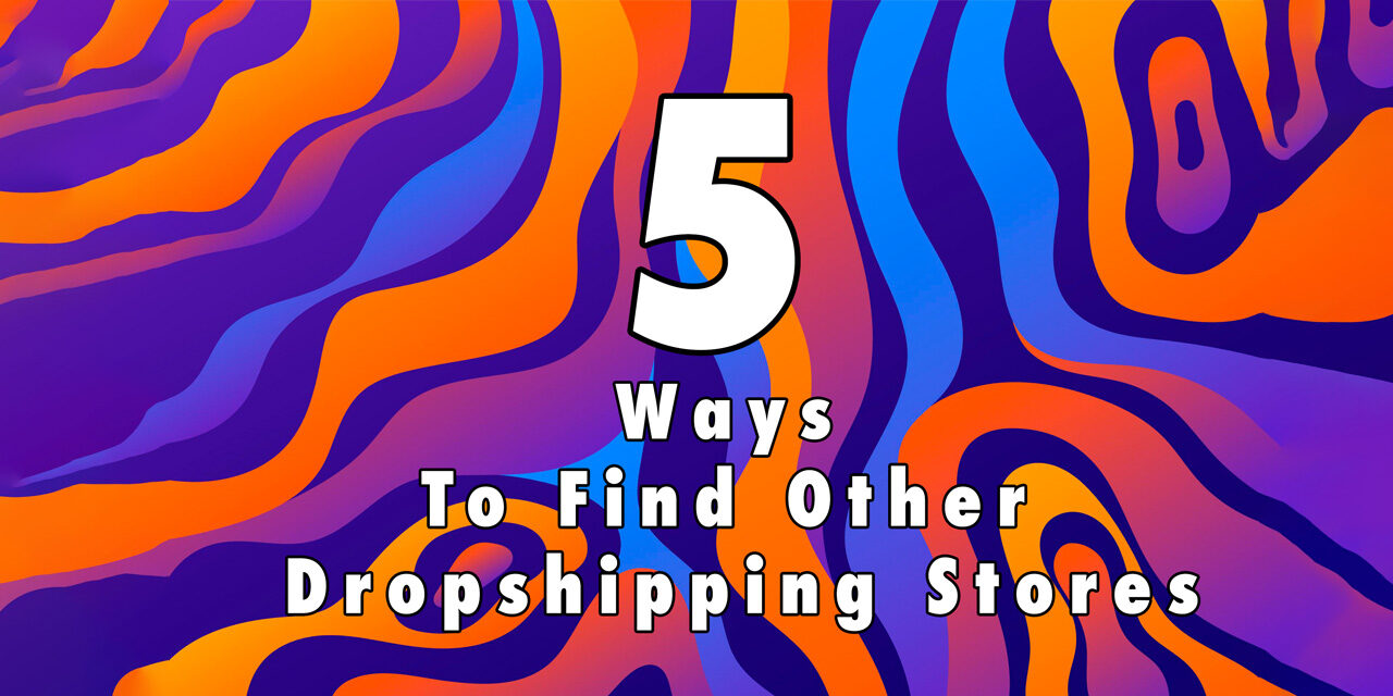 5 ways to find other dropshipping stores